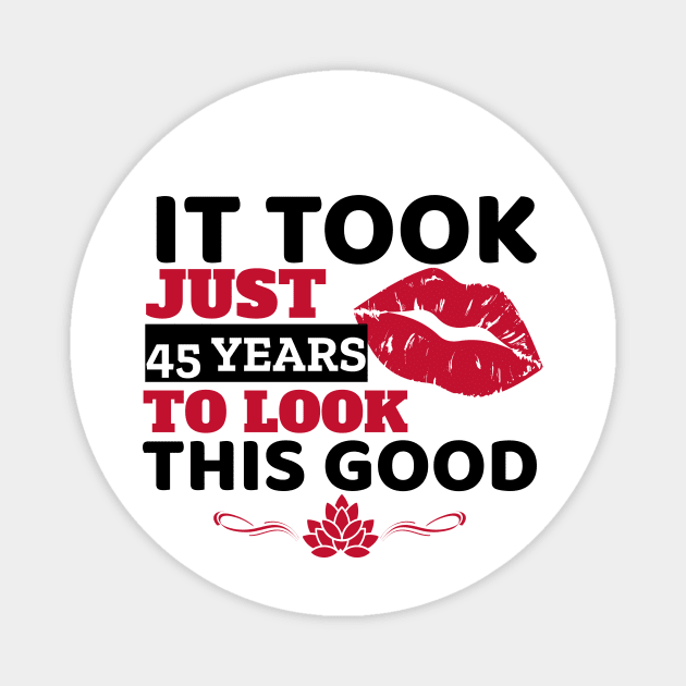 It Took Just 45 Years To Look This Good - Funny Magnet by Unapologetically me